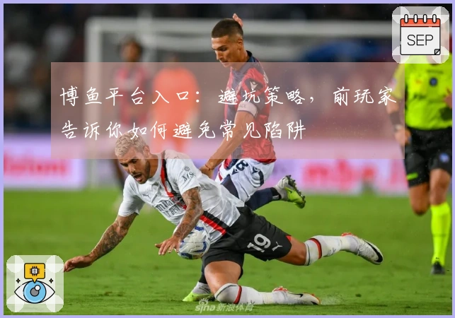 博鱼平台入口：避坑策略，前玩家告诉你如何避免常见陷阱