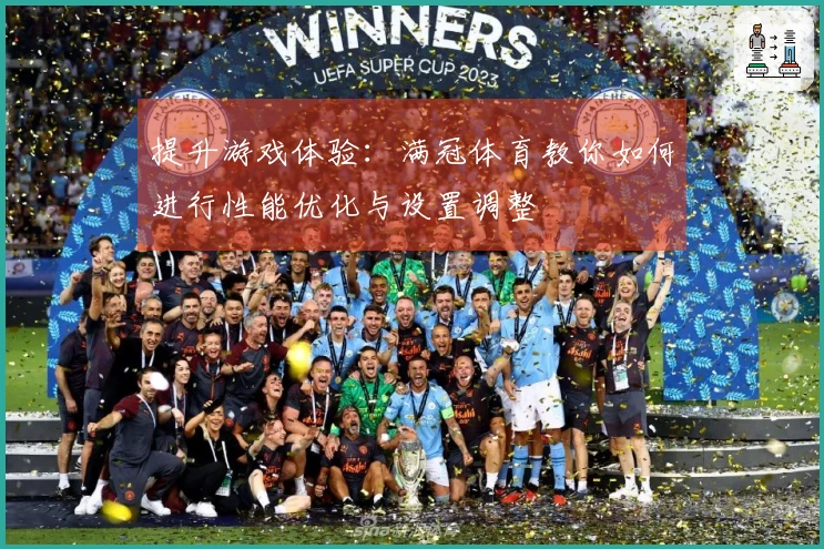 提升游戏体验：满冠体育教你如何进行性能优化与设置调整