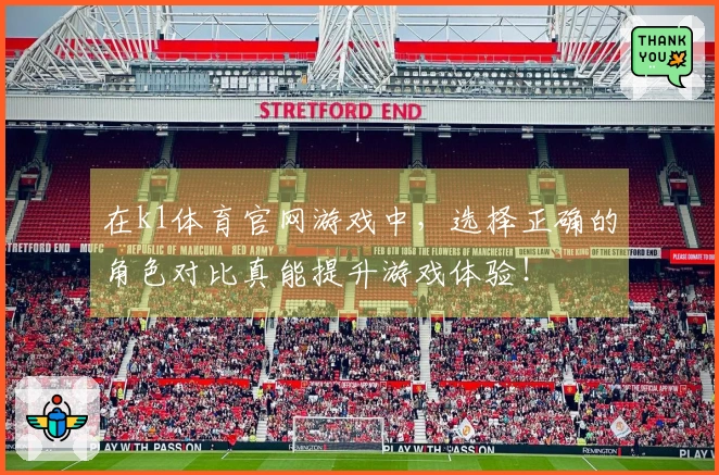 在k1体育官网游戏中，选择正确的角色对比真能提升游戏体验！